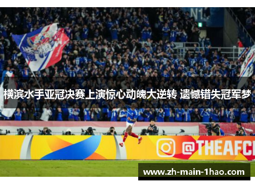 横滨水手亚冠决赛上演惊心动魄大逆转 遗憾错失冠军梦